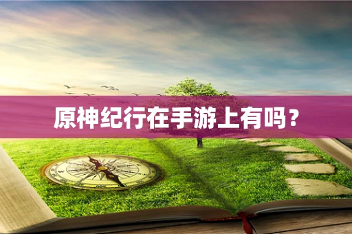 原神纪行在手游上有吗？