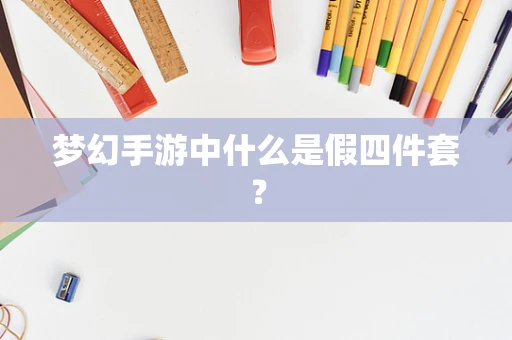 梦幻手游中什么是假四件套？
