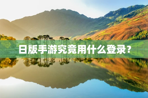 日版手游究竟用什么登录？