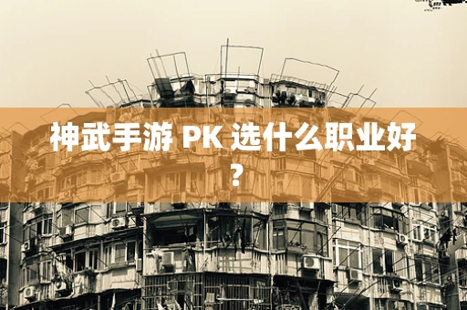 神武手游 PK 选什么职业好？