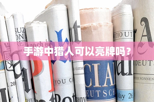 手游中猎人可以亮牌吗？