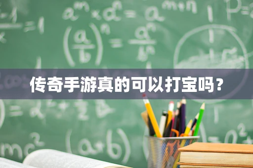 传奇手游真的可以打宝吗？