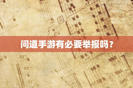 问道手游有必要举报吗？