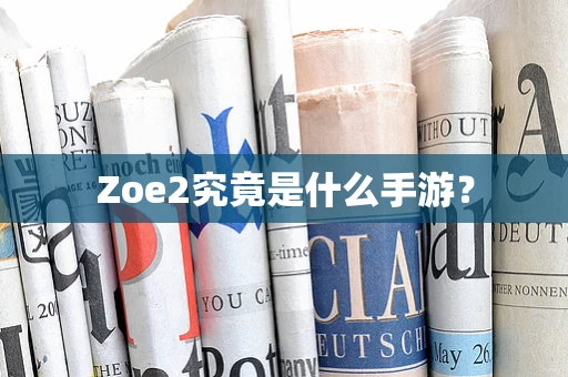 Zoe2究竟是什么手游？