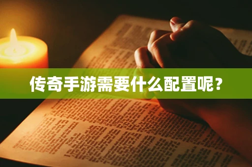 传奇手游需要什么配置呢？