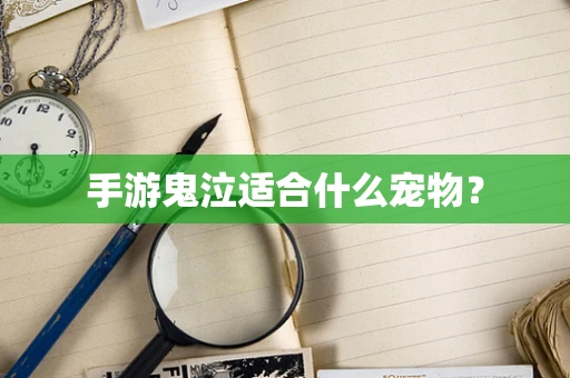 手游鬼泣适合什么宠物？