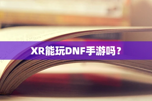 XR能玩DNF手游吗？