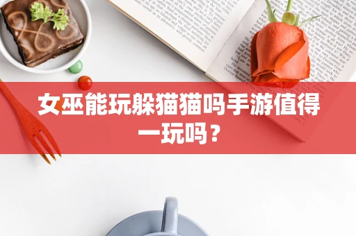 女巫能玩躲猫猫吗手游值得一玩吗？