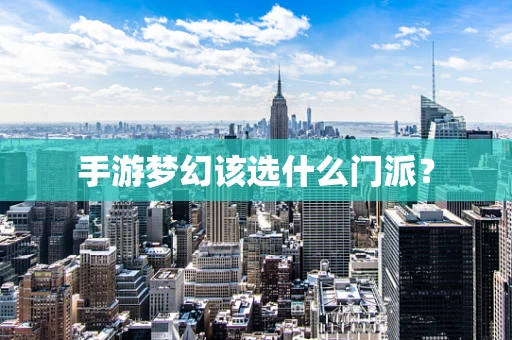手游梦幻该选什么门派？