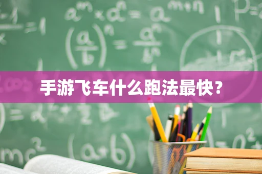手游飞车什么跑法最快？