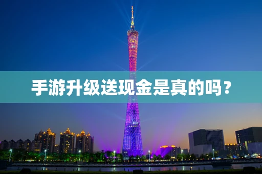 手游升级送现金是真的吗？