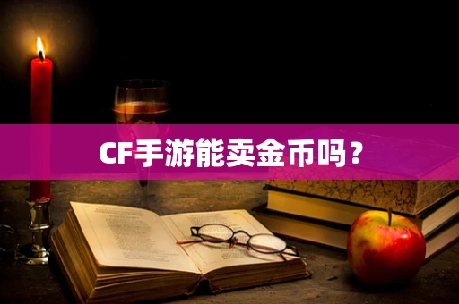 CF手游能卖金币吗？