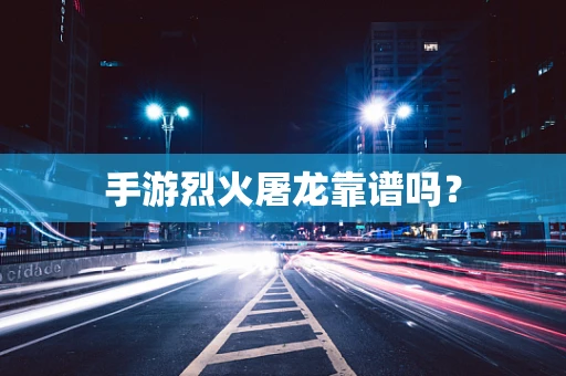 手游烈火屠龙靠谱吗？