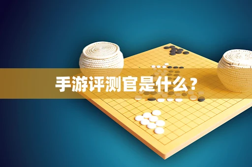 手游评测官是什么？