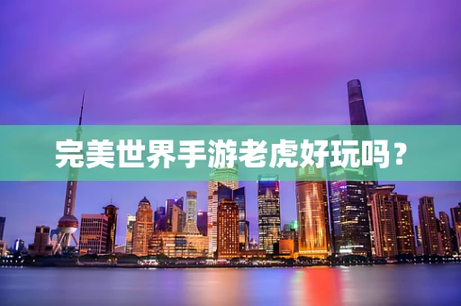 完美世界手游老虎好玩吗？