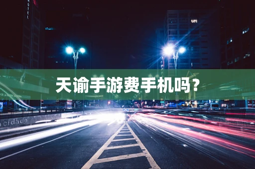 天谕手游费手机吗？