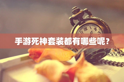 手游死神套装都有哪些呢？
