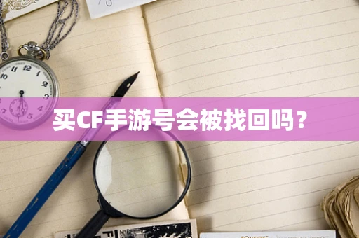 买CF手游号会被找回吗？