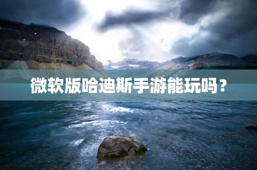 微软版哈迪斯手游能玩吗？