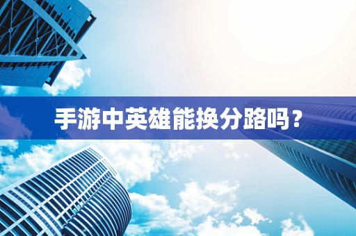 手游中英雄能换分路吗？