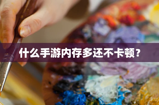 什么手游内存多还不卡顿？