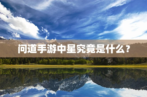 问道手游中星究竟是什么？