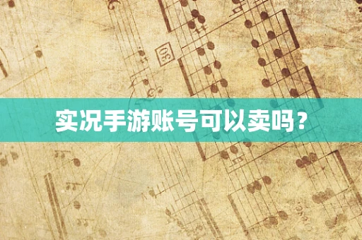 实况手游账号可以卖吗？
