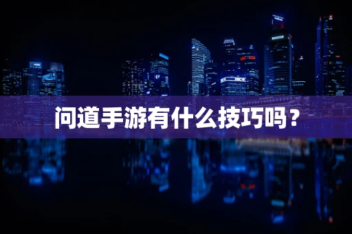 问道手游有什么技巧吗？