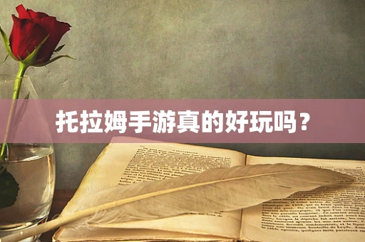 托拉姆手游真的好玩吗？