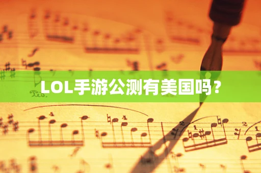 LOL手游公测有美国吗？