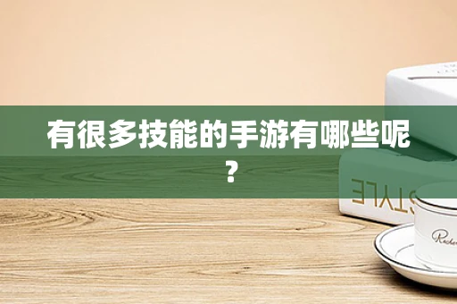 有很多技能的手游有哪些呢？