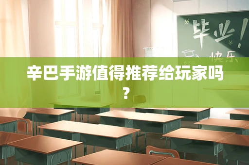 辛巴手游值得推荐给玩家吗？