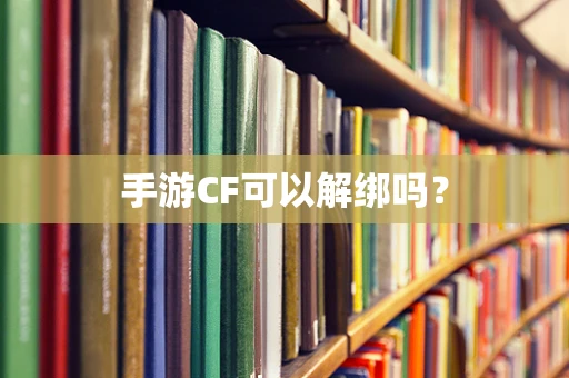 手游CF可以解绑吗？