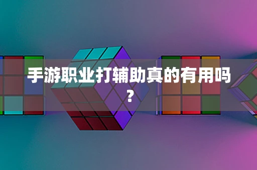 手游职业打辅助真的有用吗？