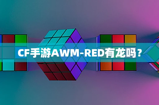 CF手游AWM-RED有龙吗？
