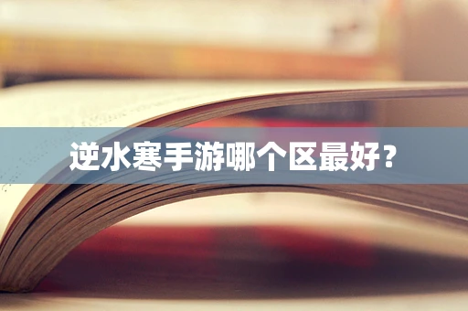 逆水寒手游哪个区最好？