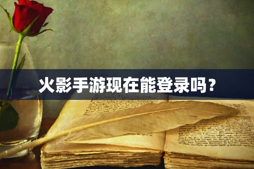 火影手游现在能登录吗？
