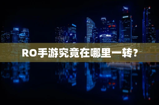 RO手游究竟在哪里一转？