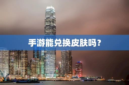 手游能兑换皮肤吗？