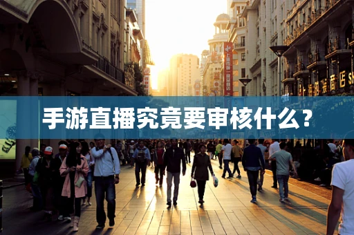 手游直播究竟要审核什么？
