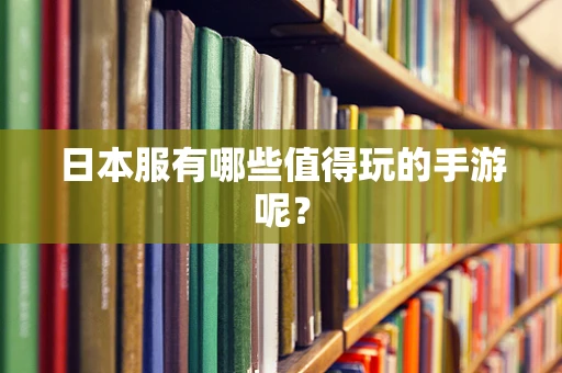 日本服有哪些值得玩的手游呢？