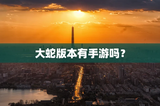 大蛇版本有手游吗？