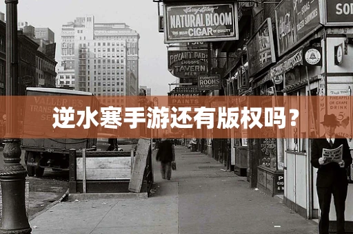 逆水寒手游还有版权吗？