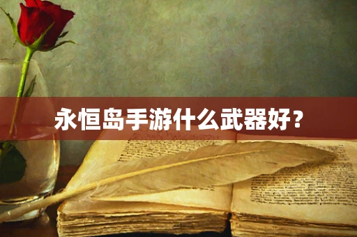 永恒岛手游什么武器好？