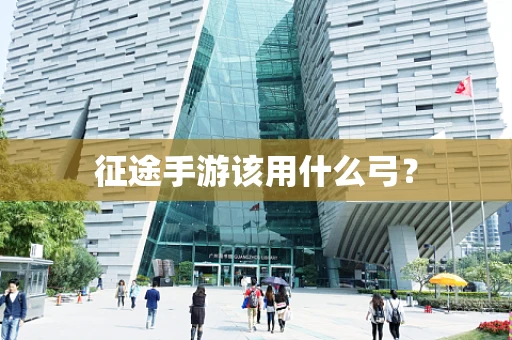 征途手游该用什么弓？