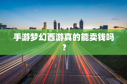 手游梦幻西游真的能卖钱吗？