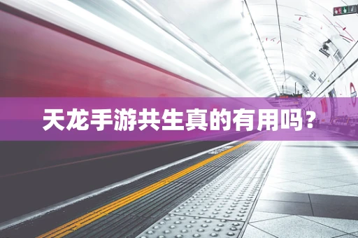 天龙手游共生真的有用吗？