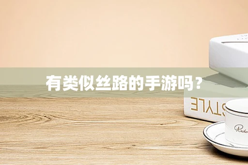 有类似丝路的手游吗？