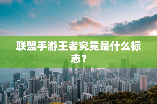 联盟手游王者究竟是什么标志？