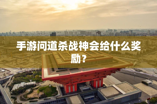手游问道杀战神会给什么奖励？